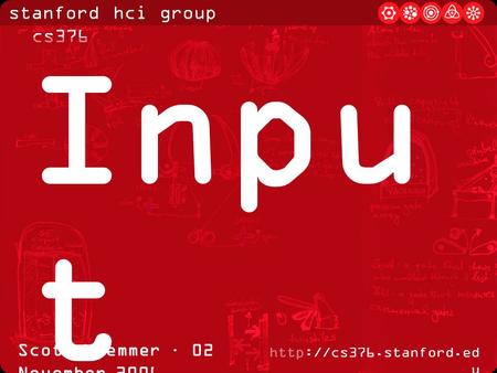 Stanford hci group / cs376  u Scott Klemmer · 02 November 2006 Inpu t Techniqu es.