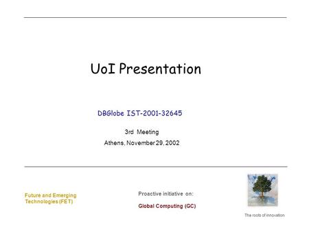 Future and Emerging Technologies (FET) Future and Emerging Technologies (FET) The roots of innovation Proactive initiative on: Global Computing (GC) Proactive.
