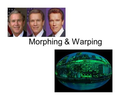 Morphing & Warping 2D Morphing Involves 2 steps 1.Image warping “get features to line up” 2.Cross-dissolve “mix colors” (fade-in/fadeout transition)