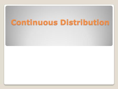 Continuous Distribution. 1. Continuous Uniform Distribution f(x) 1/(b-a) abx Mean :  MIDPOINT Variance :  square length I(a,b) A continuous rV X with.