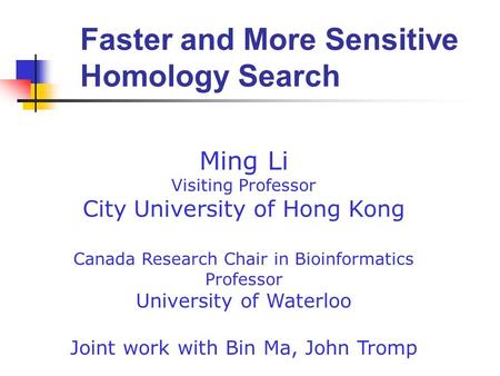 Ming Li Visiting Professor City University of Hong Kong Canada Research Chair in Bioinformatics Professor University of Waterloo Joint work with Bin Ma,