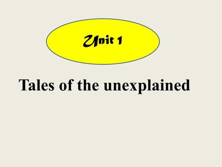 Unit 1 Tales of the unexplained  read a news story about a missing boy and a  magazine article about Yetis  listen to a dialogue between a boss and.