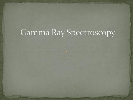 Gamma Ray Spectroscopy