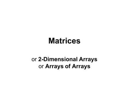 Matrices or 2-Dimensional Arrays or Arrays of Arrays.