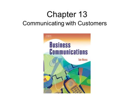 Chapter 13 Communicating with Customers. Case Study 13 In his job as sales support associate, Cal helps four busy sales people at a company that sells.