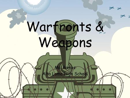 Warfronts & Weapons Ms. Ramos Alta Loma High School.