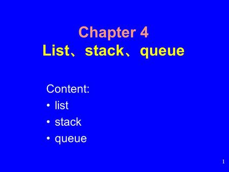 1 Chapter 4 List 、 stack 、 queue Content: list stack queue.