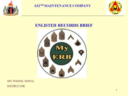 1 632 ND MAINTENANCE COMPANY ENLISTED RECORDS BRIEF SPC WIGINS, SONYA INSTRUCTOR.