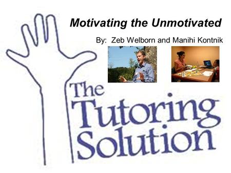 Motivating the Unmotivated By: Zeb Welborn and Manihi Kontnik.