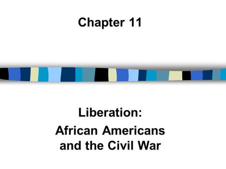 Chapter 11 Liberation: African Americans and the Civil War