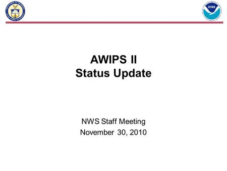 AWIPS II Status Update NWS Staff Meeting November 30, 2010.