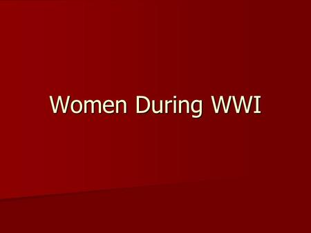 Women During WWI. Before the War -Seen for “traditional” roles and duties. -Recognized as objects of beauty, not for what they did. (yet they did a lot)