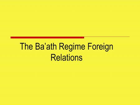 The Ba’ath Regime Foreign Relations. Three Defining Moments  the creation of the state of Israel (and the consequent displacement of hundred of thousands.