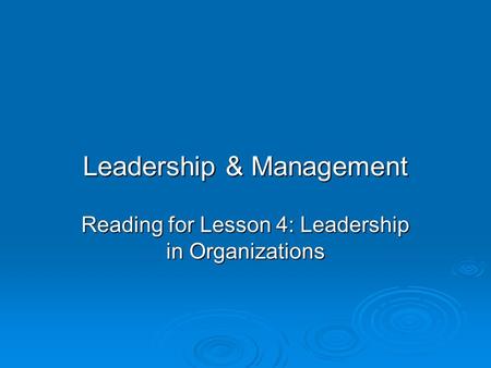 Leadership & Management Reading for Lesson 4: Leadership in Organizations.