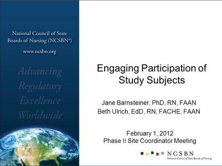 Jane Barnsteiner, PhD, RN, FAAN Beth Ulrich, EdD, RN, FACHE, FAAN Engaging Participation of Study Subjects February 1, 2012 Phase II Site Coordinator Meeting.