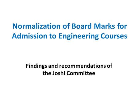 Normalization of Board Marks for Admission to Engineering Courses Findings and recommendations of the Joshi Committee.