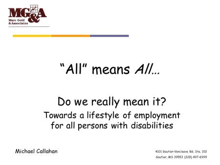 4101 Gautier-Vancleave Rd. Ste. 102 Gautier, MS 39553 (228) 497-6999 “All” means All… Do we really mean it? Towards a lifestyle of employment for all persons.