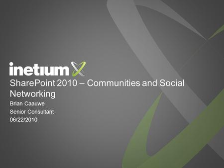 SharePoint 2010 – Communities and Social Networking Brian Caauwe Senior Consultant 06/22/2010.