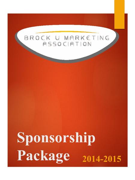 Sponsorship Package 2014-2015. Dear Prospective Sponsor, The Brock U Marketing Association (BUMA) is a creative organization of experienced and highly.