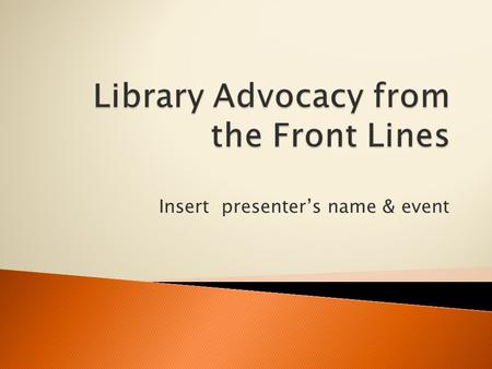 Insert presenter’s name & event. Who’s who?  Presidential initiatives  ACRL  “Can’t do it alone.”  Sustainability  Expansion of trustees model &