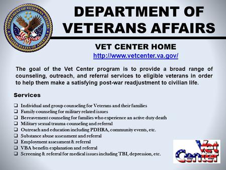 DEPARTMENT OF VETERANS AFFAIRS VET CENTER HOME  The goal of the Vet Center program is to provide a broad range of counseling,