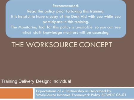 THE WORKSOURCE CONCEPT Expectations of a Partnership as Described by WorkSource Initiative Framework Policy SCWDC 06-01 Training Delivery Design: Individual.