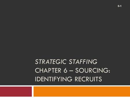 Strategic Staffing Chapter 6 – Sourcing: Identifying Recruits