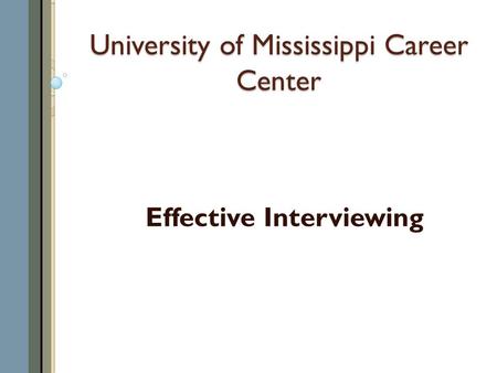 University of Mississippi Career Center Effective Interviewing.