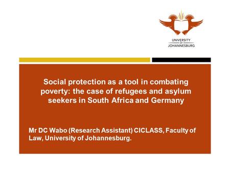 Social protection as a tool in combating poverty: the case of refugees and asylum seekers in South Africa and Germany Mr DC Wabo (Research Assistant) CICLASS,