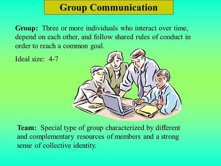 Group Communication Group: Three or more individuals who interact over time, depend on each other, and follow shared rules of conduct in order to reach.