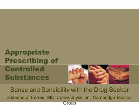 Appropriate Prescribing of Controlled Substances Sense and Sensibility with the Drug Seeker Suzanne J. Ferree, MD, owner/physician, Cambridge Medical Group.