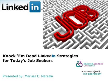 Presented by: Marissa E. Marsala Knock ‘Em Dead LinkedIn Strategies for Today’s Job Seekers In partnership with: The Boardroom.