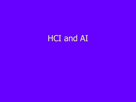 HCI and AI. HCI is: –Human-computer interaction –Letting humans and computers do what they do best –Overview, zoom and filter, details on demand AI is: