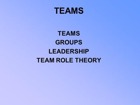 TEAMS GROUPS LEADERSHIP TEAM ROLE THEORY