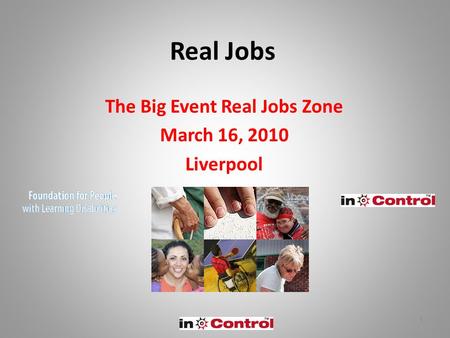 1 Real Jobs The Big Event Real Jobs Zone March 16, 2010 Liverpool.