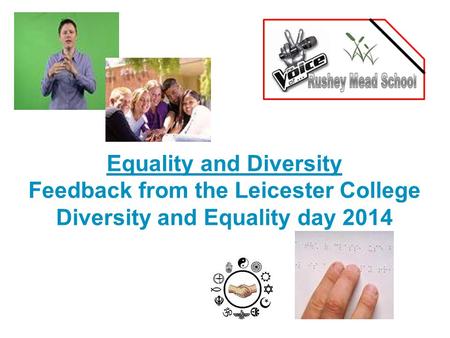 Equality and Diversity Feedback from the Leicester College Diversity and Equality day 2014.