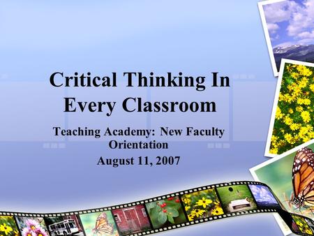 Critical Thinking In Every Classroom Teaching Academy: New Faculty Orientation August 11, 2007.