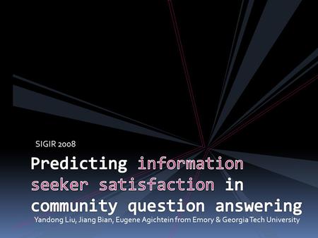 SIGIR 2008 Yandong Liu, Jiang Bian, Eugene Agichtein from Emory & Georgia Tech University.