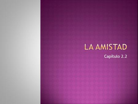 Capítulo 2.2.  en comúnin common  resolver problemasto solve problems  respetarto respect  los sentimientosfeelings  generoso(a)generous  honesto(a)honest.