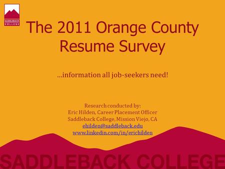 The 2011 Orange County Resume Survey …information all job-seekers need! Research conducted by: Eric Hilden, Career Placement Officer Saddleback College,