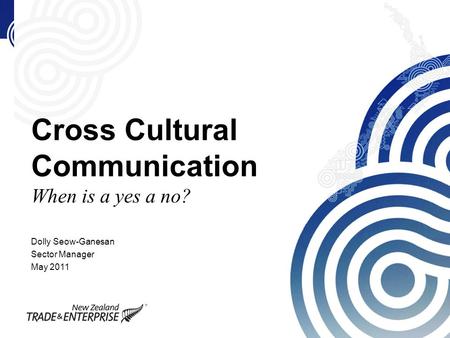 Cross Cultural Communication When is a yes a no? Dolly Seow-Ganesan Sector Manager May 2011.