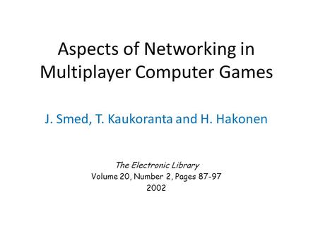 Aspects of Networking in Multiplayer Computer Games J. Smed, T. Kaukoranta and H. Hakonen The Electronic Library Volume 20, Number 2, Pages 87-97 2002.