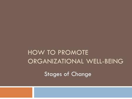 HOW TO PROMOTE ORGANIZATIONAL WELL-BEING Stages of Change.