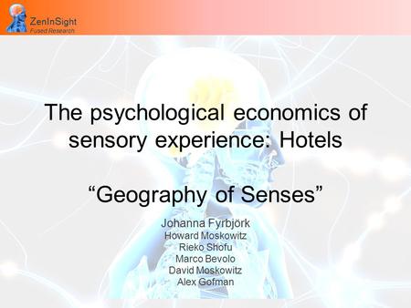 Z en I n S ight Fused Research Z en I n S ight Fused Research The psychological economics of sensory experience: Hotels “Geography of Senses” Johanna Fyrbjörk.