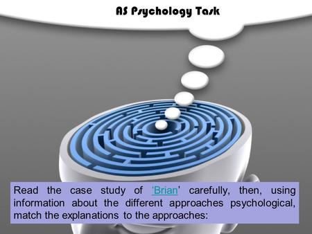 Read the case study of ‘Brian’ carefully, then, using information about the different approaches psychological, match the explanations to the approaches:‘Brian.