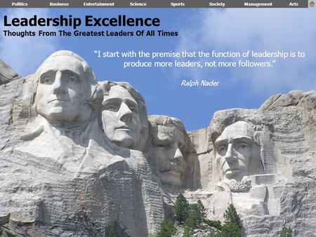 Leadership Excellence Thoughts From The Greatest Leaders Of All Times PoliticsBusinessEntertainmentScienceSportsSociety “I start with the premise that.