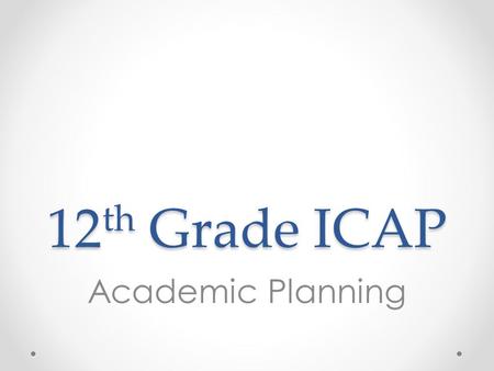 12 th Grade ICAP Academic Planning. Overview 1.Introduce steps for post-secondary transition o For college - (e.g. college portal, FAFSA verification,