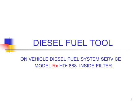 1 DIESEL FUEL TOOL ON VEHICLE DIESEL FUEL SYSTEM SERVICE MODEL Rx HD 888 INSIDE FILTER.