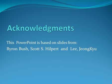 Acknowledgments Byron Bush, Scott S. Hilpert and Lee, JeongKyu