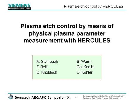 Andreas Steinbach, Stefan Wurm, Christian Koelbl Ferdinand Bell, Daniel Koehler, Dirk Knobloch Sematech AEC/APC Symposium X - 1 - Plasma etch control by.